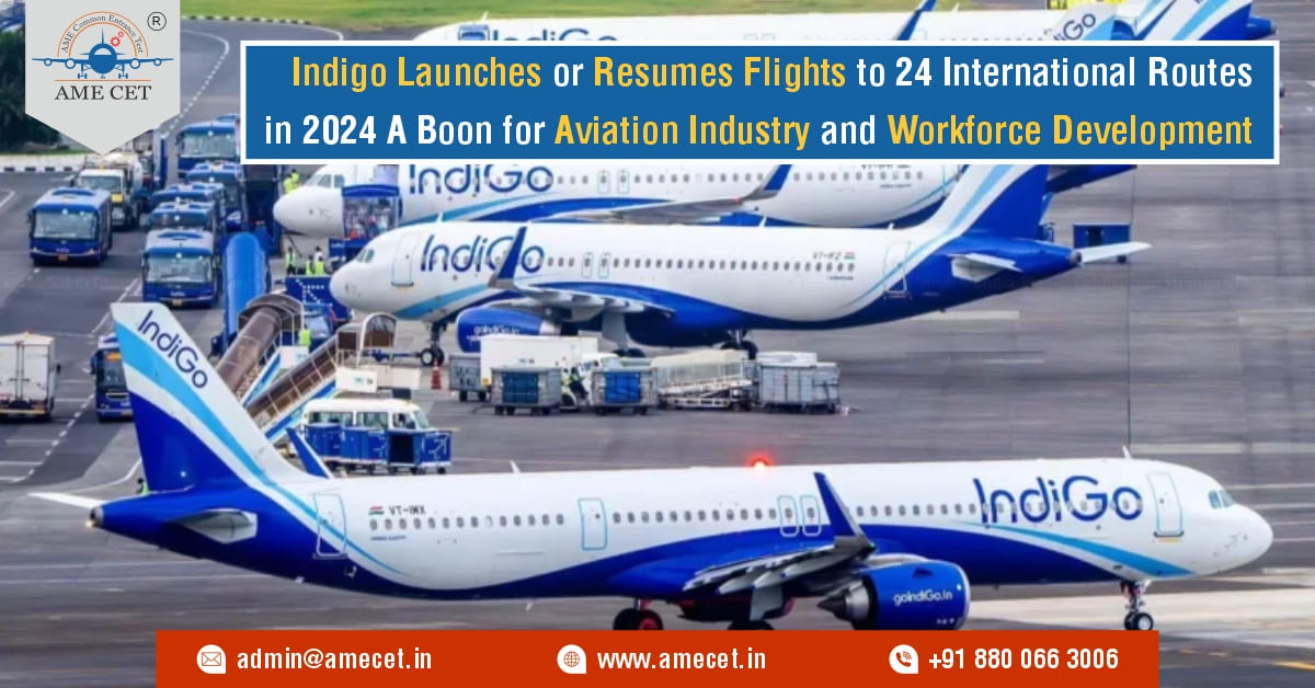 Indigo Launches or Resumes Flights to 24 International Routes in 2024 A Boon for Aviation Industry and Workforce Development